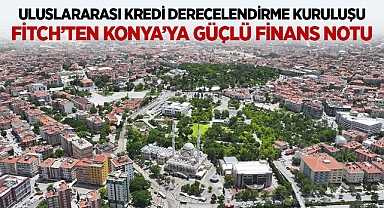 Fitch'den Konya'ya güçlü finans notu
