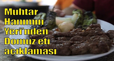 Muhtar Hanımın Yeri’nden Domuz eti açıklaması