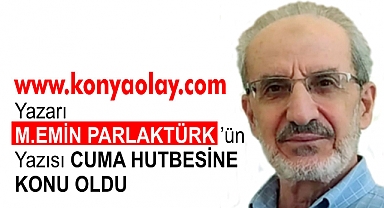 KONYAOLAY.COM'daki köşe yazısı Cuma hutbesine konu oldu