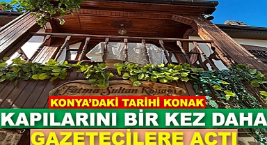 Konya basını tarihi Fatma Sultan Konağı'nda buluştu