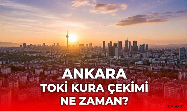 (KURA TARİHİ) Kura sonuçları ne zaman açıklanacak? Ankara TOKİ kura çekimi ne zaman 2026?