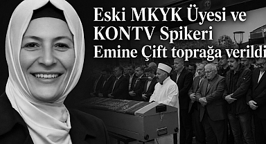 KONTV Spikeri Emine Çift toprağa verildi
