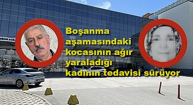 Boşanma aşamasındaki kocasının ağır yaraladığı kadının tedavisi sürüyor