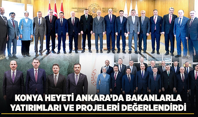 Konya Heyeti Ankara’da Bakanlarla Yatırımları ve Projeleri Değerlendirdi