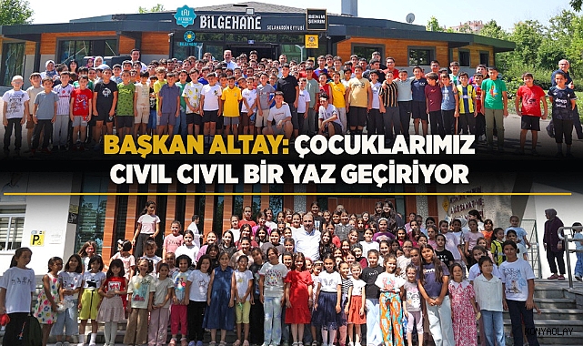 Başkan Altay: “Çocuklarımız, Cıvıl Cıvıl Bir Yaz Geçiriyor”