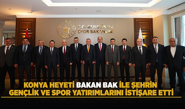 Konya Heyeti Bakan Bak ile Yatırımları İstişare Etti